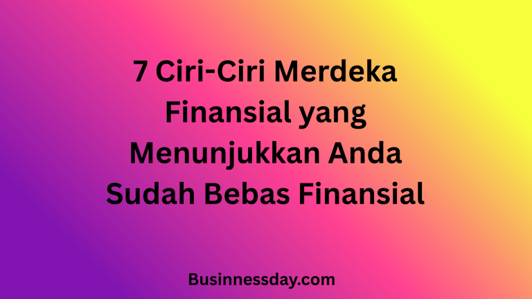 7 Ciri-Ciri Merdeka Finansial yang Menunjukkan Anda Sudah Bebas Finansial