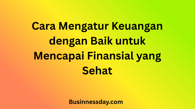 Cara Mengatur Keuangan dengan Baik untuk Mencapai Finansial yang Sehat